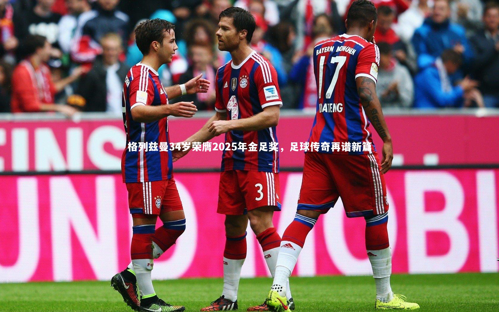 格列兹曼34岁荣膺2025年金足奖,足球传奇再谱新篇